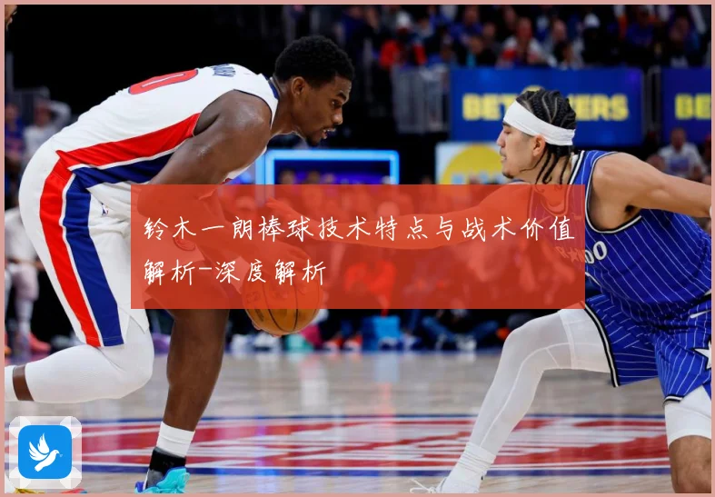 铃木一朗棒球技术特点与战术价值解析-深度解析