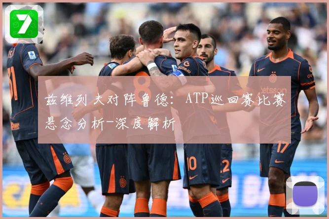 兹维列夫对阵鲁德：ATP巡回赛比赛悬念分析-深度解析